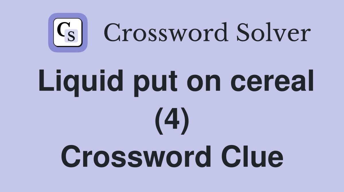 Liquid put on cereal (4) Crossword Clue Answers Crossword Solver